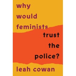 Why Would Feminists Trust the Police?: A tangled history of resistance and complicity