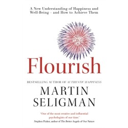 Flourish: A New Understanding of Happiness and Wellbeing: The practical guide to using positive psychology to make you happier and healthier