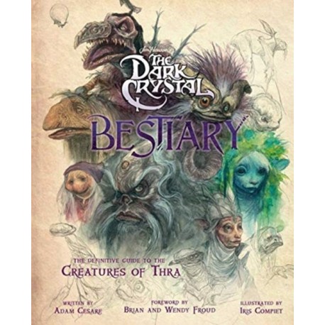 The Dark Crystal Bestiary: The Definitive Guide to the Creatures of Thra