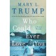 Who Could Ever Love You: A Family Memoir