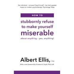 How to Stubbornly Refuse to Make Yourself Miserable: About Anything - Yes, Anything!