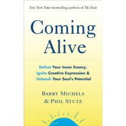 Coming Alive: 4 Tools to Defeat Your Inner Enemy, Ignite Creative Expression and Unleash Your Soul’s Potential