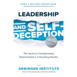 Leadership and Self-Deception: The Secret to Transforming Relationships and Unleashing Results