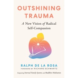 Outshining Trauma: A New Vision of Radical Self-Compassion Integrating Internal Family Systems and Buddhist Meditation