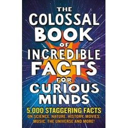 The Colossal Book of Incredible Facts for Curious Minds: 5,000 staggering facts on science, nature, history, movies, music, the universe and more!