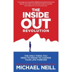 The Inside-Out Revolution: The Only Thing You Need to Know to Change Your Life Forever