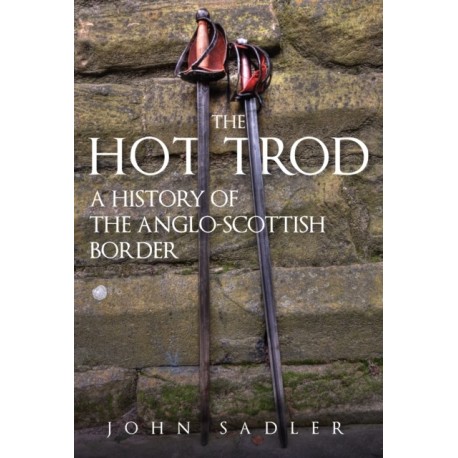 The Hot Trod: A History of the Anglo-Scottish Border