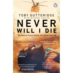 Never Will I Die: The inspiring Special Forces soldier who cheated death and learned to live again
