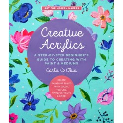 Creative Acrylics: A Step-by-Step Beginner’s Guide to Creating with Paint & Mediums - Create Paintings Filled with Color, Texture, Unique Effects & More!
