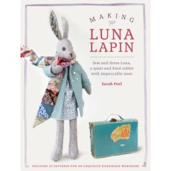 Making Luna Lapin: Sew and Dress Luna, a Quiet and Kind Rabbit with Impeccable Taste