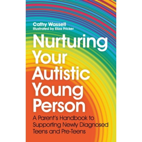 Nurturing Your Autistic Young Person: A Parent’s Handbook to Supporting Newly Diagnosed Teens and Pre-Teens
