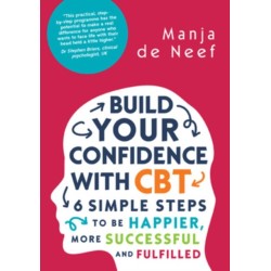 Build Your Confidence with CBT: 6 Simple Steps to be Happier, More Successful and Fulfilled