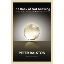 The Book of Not Knowing: Exploring the True Nature of Self, Mind, and Consciousness