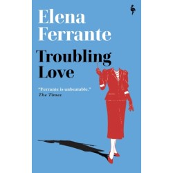 Troubling Love: The first novel by the author of My Brilliant Friend