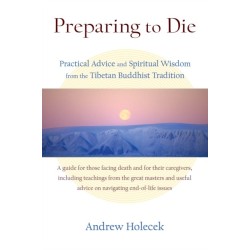 Preparing to Die: Practical Advice and Spiritual Wisdom from the Tibetan Buddhist Tradition