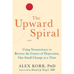 The Upward Spiral: Using Neuroscience to Reverse the Course of Depression, One Small Change at a Time