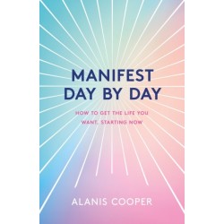 Manifest Day by Day: How to Get the Life You Want, Starting Now