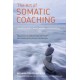 The Art of Somatic Coaching: Embodying Skillful Action, Wisdom, and Compassion