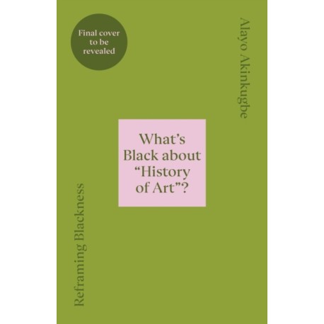 Reframing Blackness: What’s Black about “History of Art”?