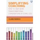 Simplifying Coaching: How to Have More Transformational Conversations by Doing Less