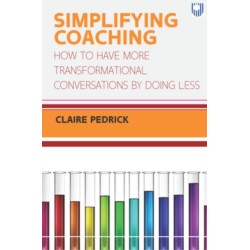 Simplifying Coaching: How to Have More Transformational Conversations by Doing Less
