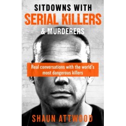 Sitdowns with Serial Killers & Murderers: Real conversations with the world’s most dangerous killers