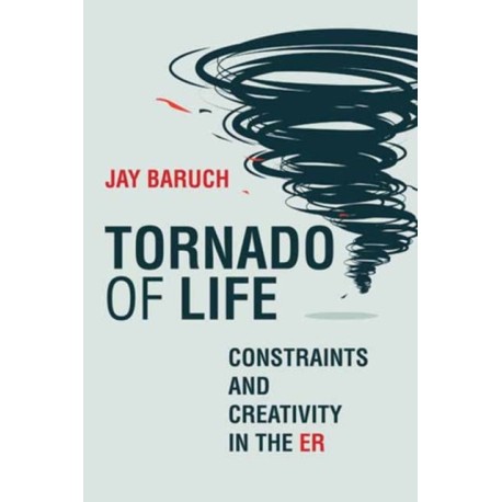 Tornado of Life: A Doctor's Tales of Constraints and Creativity in the ER