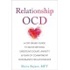 Relationship OCD: A  CBT-Based Guide to Move Beyond Obsessive Doubt, Anxiety, and Fear of Commitment in Romantic Relationships