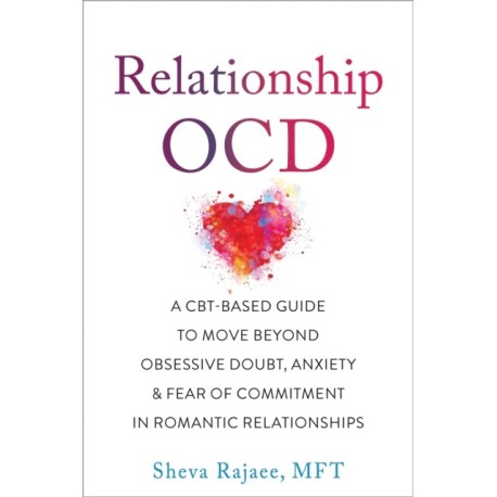 Relationship OCD: A  CBT-Based Guide to Move Beyond Obsessive Doubt, Anxiety, and Fear of Commitment in Romantic Relationships