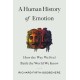A A Human History of Emotion : How the Way We Feel Built the World We Know: How the Way We Feel Built the World We Know