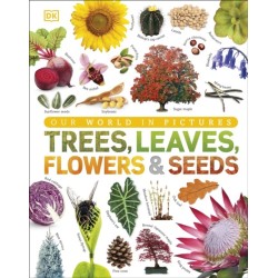 Our World in Pictures: Trees, Leaves, Flowers & Seeds: A visual encyclopedia of the plant kingdom