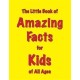The Little Book of Amazing Facts for Kids of All Ages