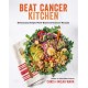 Beat Cancer Kitchen: Deliciously Simple Plant-Based Anticancer Recipes