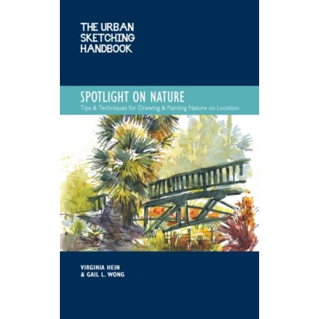 The Urban Sketching Handbook Spotlight on Nature: Tips and Techniques for Drawing and Painting Nature on Location