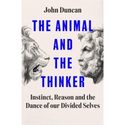 The Animal and the Thinker: Instinct, Reason and the Dance of Our Divided Selves