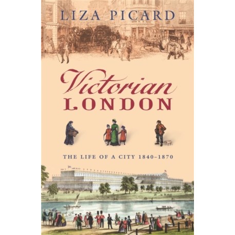 Victorian London: The Life of a City 1840-1870