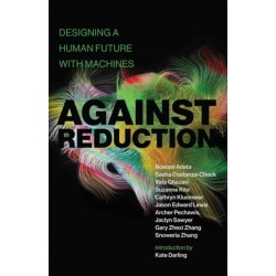 Against Reduction: Designing a Human Future with Machines