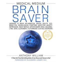 Medical Medium Brain Saver: Answers to Brain Inflammation, Mental Health, OCD, Brain Fog, Neurological Symptoms, Addiction, Anxiety, Depression, Heavy Metals, Epstein-Barr Virus, Seizures, Lyme, ADHD, Alzheimer’s, Autoimmune & Eating Disorders