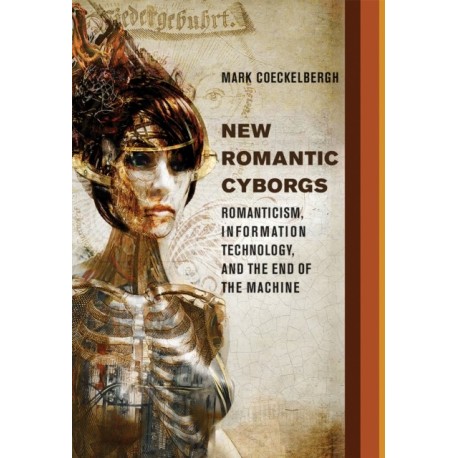 New Romantic Cyborgs: Romanticism, Information Technology, and the End of the Machine