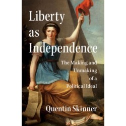 Liberty as Independence: The Making and Unmaking of a Political Ideal