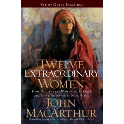Twelve Extraordinary Women: How God Shaped Women of the Bible, and What He Wants to Do with You