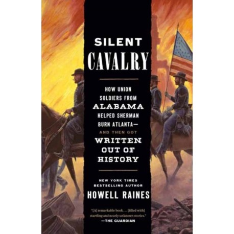 Silent Cavalry: How Union Soldiers from Alabama Helped Sherman Burn Atlanta--and Then Got Written Out of History