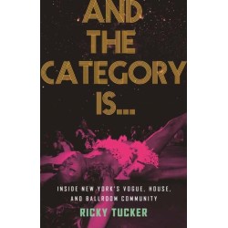 And the Category Is.: Inside New York's Vogue, House, and Ballroom Community