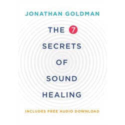 The 7 Secrets of Sound Healing: Revised Edition