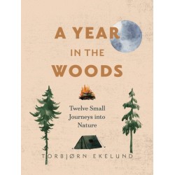 A Year in the Woods: Twelve Small Journeys into Nature