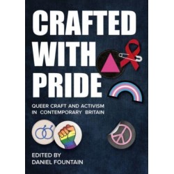 Crafted With Pride: Queer Craft and Activism in Contemporary Britain