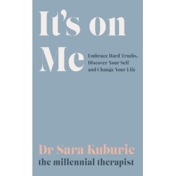 It's On Me: Embrace Hard Truths, Discover Your Self and Change Your Life