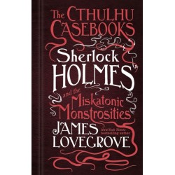 The Cthulhu Casebooks - Sherlock Holmes and the Miskatonic Monstrosities