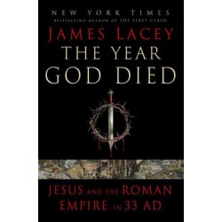 The Year God Died: Jesus and the Roman Empire in 33 AD