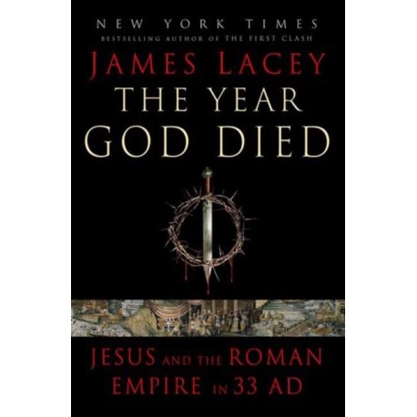 The Year God Died: Jesus and the Roman Empire in 33 AD